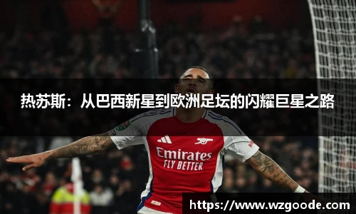热苏斯：从巴西新星到欧洲足坛的闪耀巨星之路